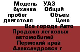  › Модель ­ УАЗ-452(буханка) › Общий пробег ­ 3 900 › Объем двигателя ­ 2 800 › Цена ­ 200 000 - Все города Авто » Продажа легковых автомобилей   . Пермский край,Александровск г.